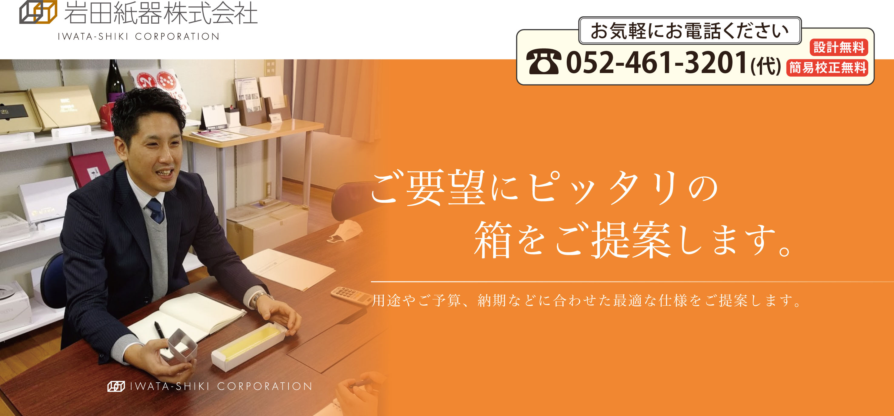 ご予算や用途をお聞かせください。きっとぴったりの箱をご提案します。